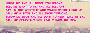 JUDGE ME and I'll prove you WRONGTELL ME WHAT TO DO and I'll tell ...