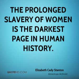The prolonged slavery of women is the darkest page in human history.