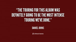 The touring for this album was definitely going to be the most intense ...