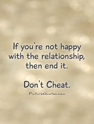 if-youre-not-happy-with-the-relationship-then-end-it-dont-cheat-quote ...