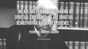 quote-Pierre-Teilhard-de-Chardin-we-are-not-human-beings-having-a-293 ...
