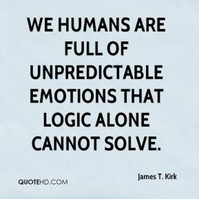 We humans are full of unpredictable emotions that logic alone cannot ...