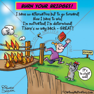 ... Success – Are You Willing to Burn Your Bridges? by Cheryl Clausen