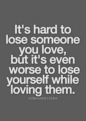 it s hard to lose someone you love but it s even worse to lose ...