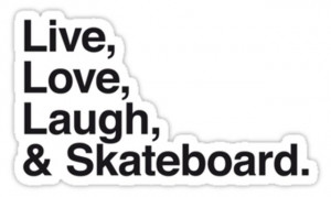 25. Live, Love, Laugh and Skateboard