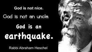 Abraham Heschel quote, God is an earthquake.