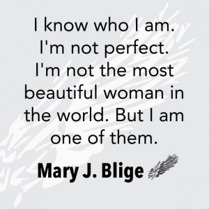 know who I am. I'm not perfect. I'm not the most beautiful woman in ...