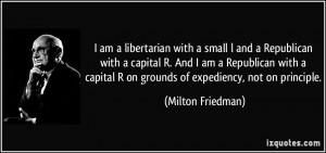 ... on grounds of expediency, not on principle. - Milton Friedman