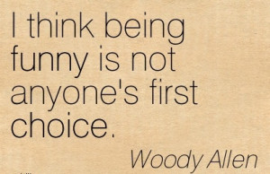 ... .com/i-think-being-funny-is-not-anyones-first-choice-woody-allen