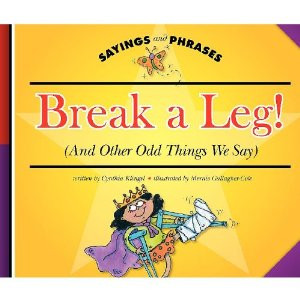 Break a Leg! (And Other Odd Things We Say) (Sayings and Phrases)