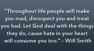 life people will make you mad, disrespect you and treat you bad ...