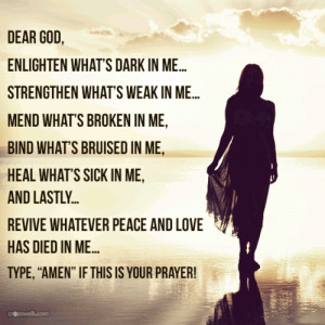 Dear God, Enlighten what's dark in me...Strengthen what's weak in me ...