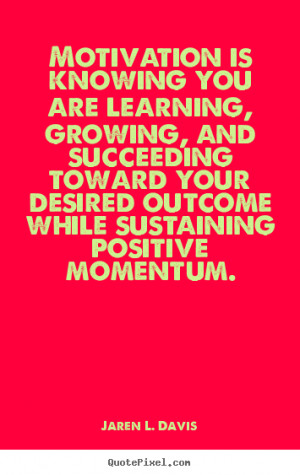 ... sustaining positive momentum. - Jaren L. Davis. View more images