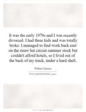 It was the early 1970s and I was recently divorced. I had three kids ...