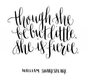 Though she be but little, she is fierce - William Shakespeare. Modern ...