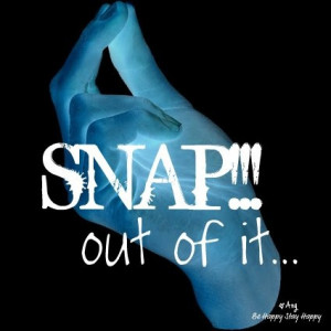 SNAP!!! out of it...
