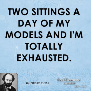 Two sittings a day of my models and I'm totally exhausted.