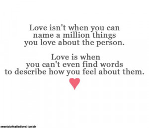 ... love about the person, love is when you can even find the words to