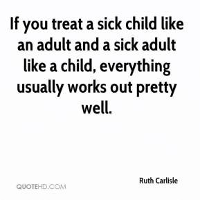sick child like an adult and a sick adult like a child, everything ...