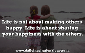 Life Is Not About Making Others Happy.Life Is About Sharing Your ...