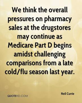 We think the overall pressures on pharmacy sales at the drugstores may ...