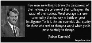 society. Moral courage is a rarer commodity than bravery in battle ...