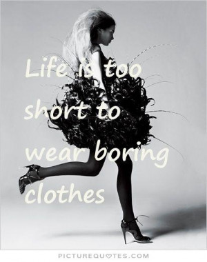 ... Quotes About Life Life Is Short Quotes Boring Quotes Clothes Quotes