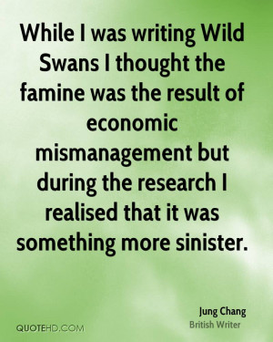 While I was writing Wild Swans I thought the famine was the result of ...