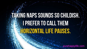 Humor Quote: Taking Naps sounds so childish. I Prefer to call them ...