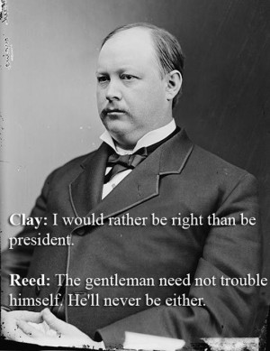 Thomas Reed vs Henry Clay...Oooh I dont like this man!