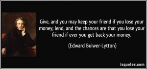 friend if you lose your money; lend, and the chances are that you lose ...