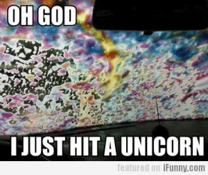 Source: http://www.ifunny.com/pictures/oh-god-i-just-hit-unicorn/ Like