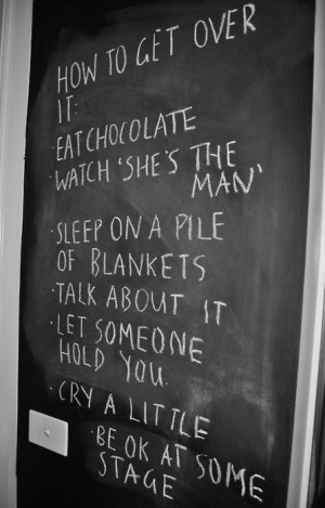 how to get over it, eat chocolate, watch shes the man, sleep on a pile ...