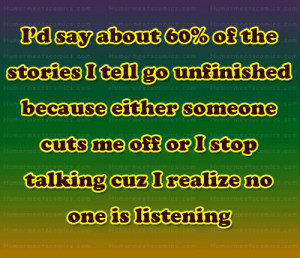 ... cuts me off or I stop talking cuz I realize no one is listening