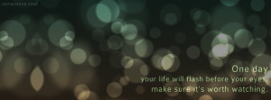 ... facebook cover tags quotes life will flash before eyes life worth day