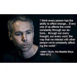 Quote from Adam Yauch ( MCA ) of The Beastie Boys