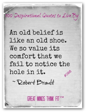 An old belief is like an old shoe. We so value its comfort that we ...