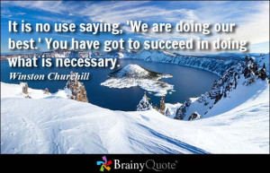 use saying, 'We are doing our best.' You have got to succeed in doing ...