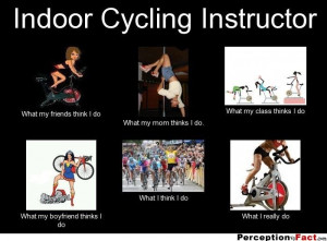 Indoor Cycling Instructor... - What people think I do, what I really ...