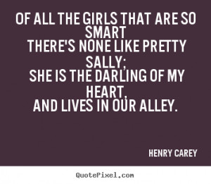 ... are so smart there's none like pretty.. Henry Carey good love quotes