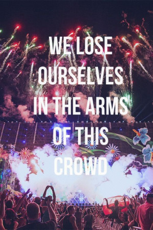 We lose ourselves in the arms of this crowd