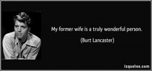 My former wife is a truly wonderful person. - Burt Lancaster