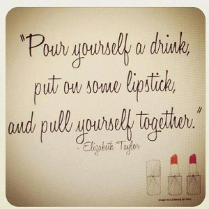 ... some lipstick and pull yourself together. Quote by Elizabeth taylor