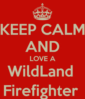 KEEP CALM AND LOVE A WildLand Firefighter