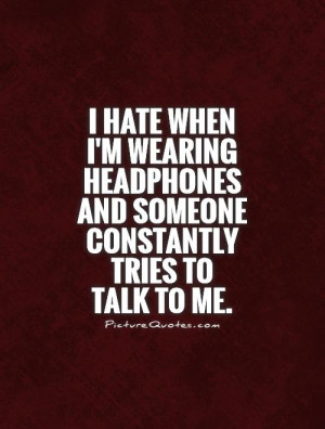 ... and someone constantly tries to talk to me. Picture Quote #1