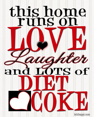 ... on LOVE, laughter, and LOTS of DIET COKE.