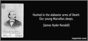 ... arms of Death Our young Marcellus sleeps. - James Ryder Randall
