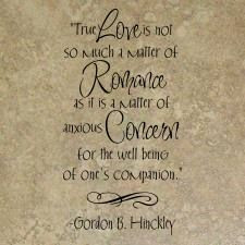 True love is not so much a matter of... Gordon B. Hinckley
