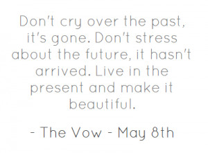 Don't cry over the past, it's gone. Don't stress about