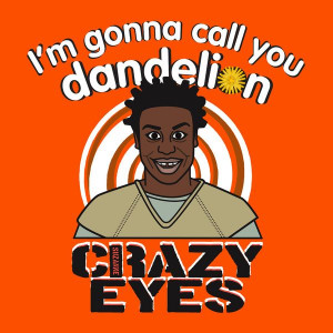 ... gonna call you dandelion - Crazy Eyes - Orange is the new Black #OITNB